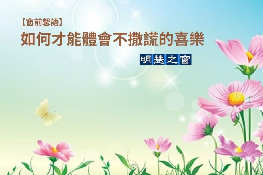 【窗前馨語】如何才能體會不撒謊的喜樂